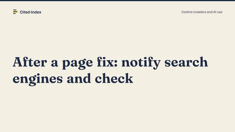 Cited·Index card: After a page fix: notify search engines and check. Control crawlers and AI use.