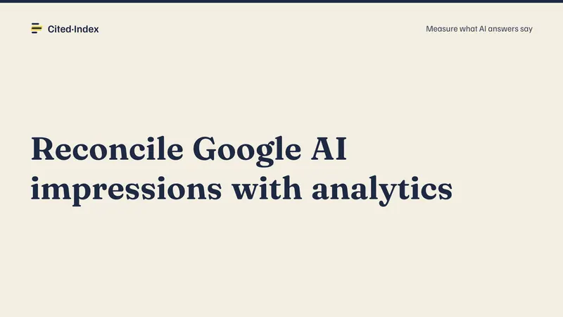 Cited·Index card: Reconcile Google AI impressions with analytics. Measure what AI answers say.