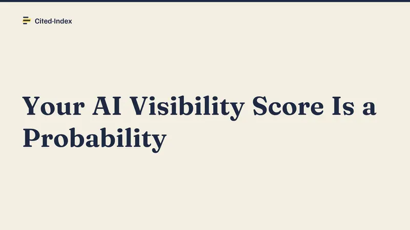 Cited·Index card: Your AI Visibility Score Is a Probability.